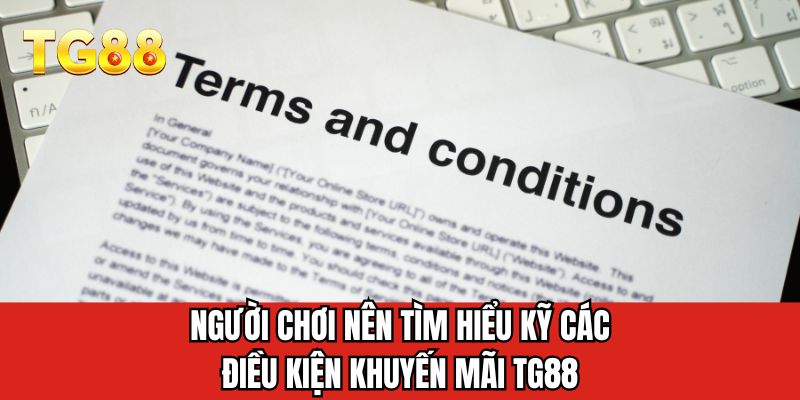 Người chơi nên tìm hiểu kỹ các điều kiện khuyến mãi TG88